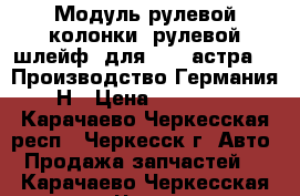 Модуль рулевой колонки (рулевой шлейф) для Opel астра H. Производство Германия.Н › Цена ­ 10 000 - Карачаево-Черкесская респ., Черкесск г. Авто » Продажа запчастей   . Карачаево-Черкесская респ.,Черкесск г.